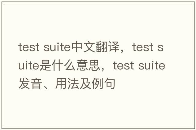 test suite中文翻譯，test suite是什么意思，test suite發(fā)音、用法及例句