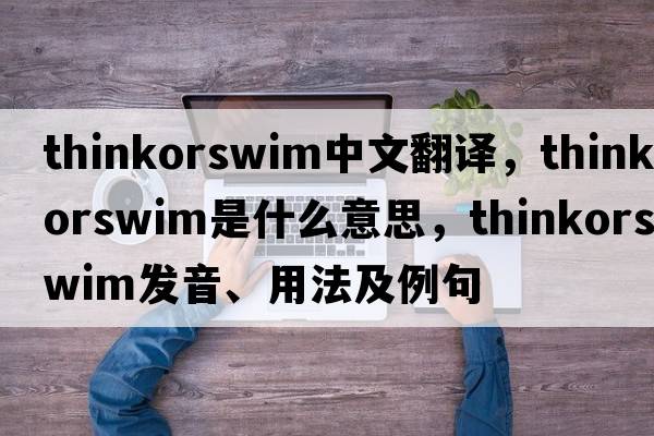 thinkorswim中文翻譯，thinkorswim是什么意思，thinkorswim發(fā)音、用法及例句