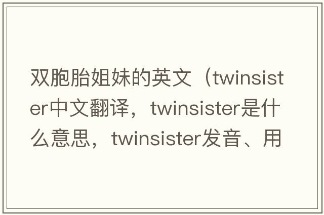 雙胞胎姐妹的英文（twinsister中文翻譯，twinsister是什么意思，twinsister發(fā)音、用法及例句）