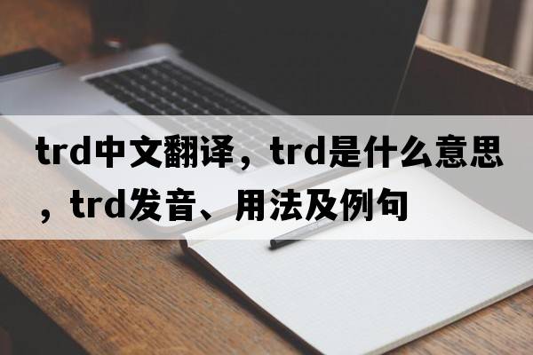 trd中文翻譯，trd是什么意思，trd發(fā)音、用法及例句