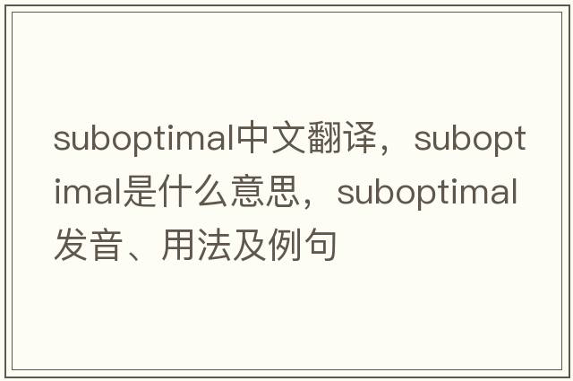 suboptimal中文翻譯，suboptimal是什么意思，suboptimal發(fā)音、用法及例句