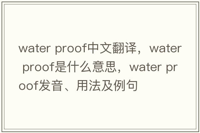 water proof中文翻譯，water proof是什么意思，water proof發(fā)音、用法及例句