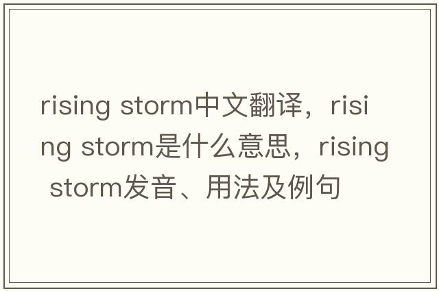 rising storm中文翻譯，rising storm是什么意思，rising storm發(fā)音、用法及例句