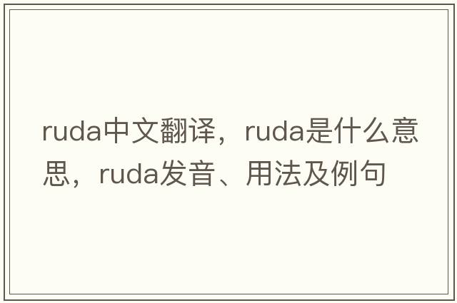 Ruda中文翻譯，Ruda是什么意思，Ruda發(fā)音、用法及例句