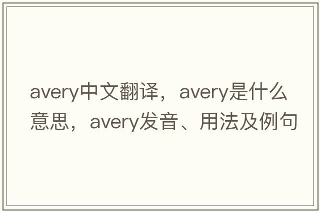 Avery中文翻譯，Avery是什么意思，Avery發(fā)音、用法及例句
