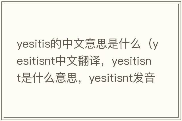 yesitis的中文意思是什么（yesitisnt中文翻譯，yesitisnt是什么意思，yesitisnt發(fā)音、用法及例句）