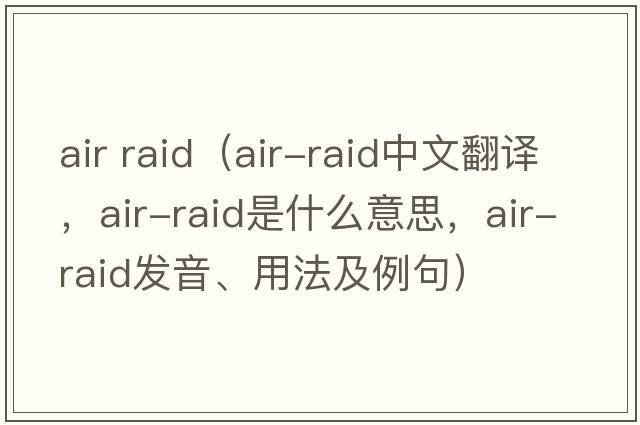 air raid（air-raid中文翻譯，air-raid是什么意思，air-raid發(fā)音、用法及例句）