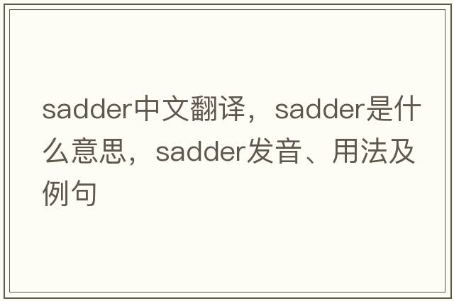 sadder中文翻譯，sadder是什么意思，sadder發(fā)音、用法及例句