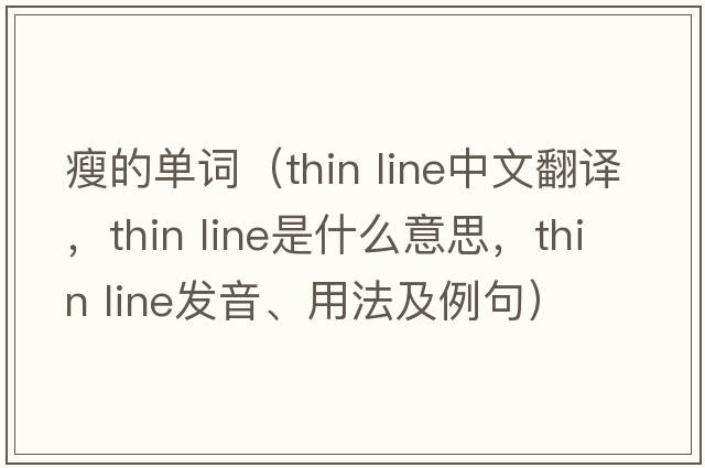 瘦的單詞（thin line中文翻譯，thin line是什么意思，thin line發(fā)音、用法及例句）