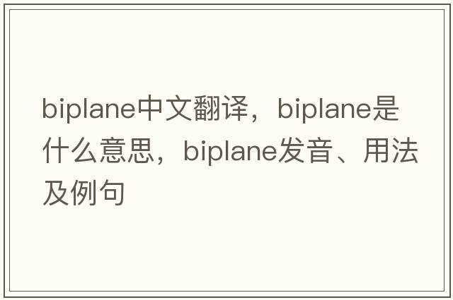 biplane中文翻譯，biplane是什么意思，biplane發(fā)音、用法及例句