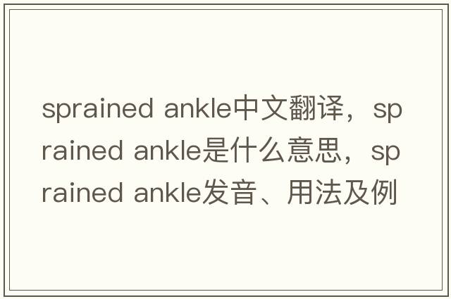 sprained ankle中文翻譯，sprained ankle是什么意思，sprained ankle發(fā)音、用法及例句