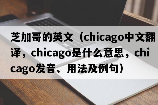芝加哥的英文（Chicago中文翻譯，Chicago是什么意思，Chicago發(fā)音、用法及例句）