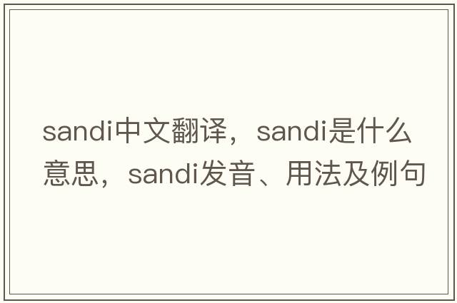 sandi中文翻譯，sandi是什么意思，sandi發(fā)音、用法及例句