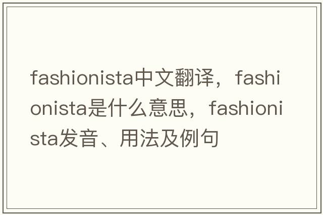 fashionista中文翻譯，fashionista是什么意思，fashionista發(fā)音、用法及例句