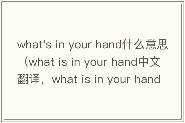 what's in your hand什么意思（what is in your hand中文翻譯，what is in your hand是什么意思，what is in your hand