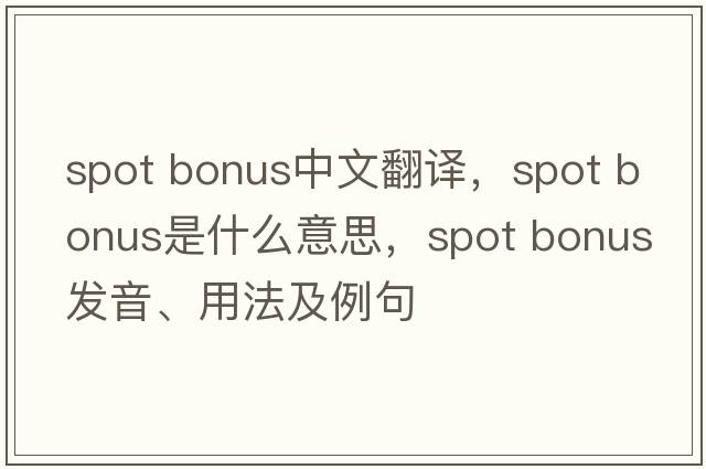 spot bonus中文翻譯，spot bonus是什么意思，spot bonus發(fā)音、用法及例句