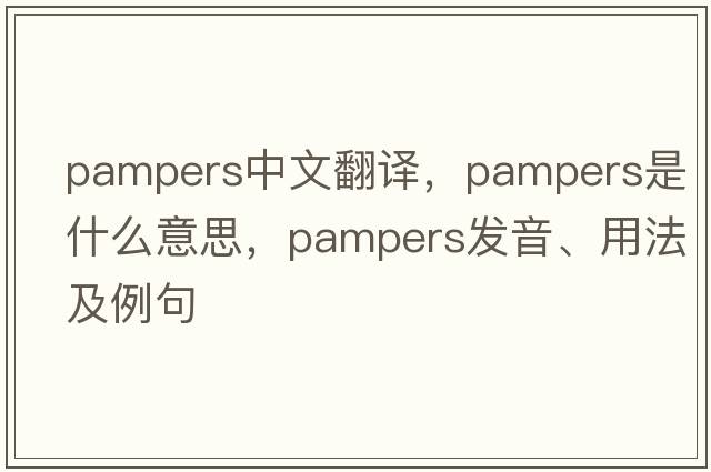 pampers中文翻譯，pampers是什么意思，pampers發(fā)音、用法及例句