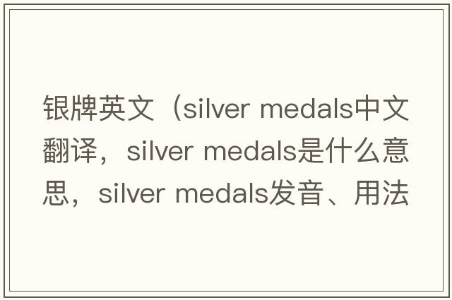 銀牌英文（silver medals中文翻譯，silver medals是什么意思，silver medals發(fā)音、用法及例句）