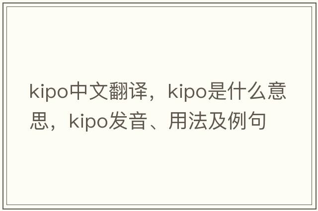 KIPO中文翻譯，KIPO是什么意思，KIPO發(fā)音、用法及例句