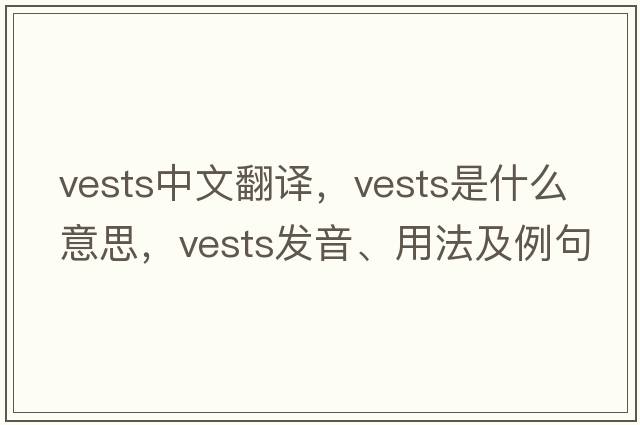 vests中文翻譯，vests是什么意思，vests發(fā)音、用法及例句