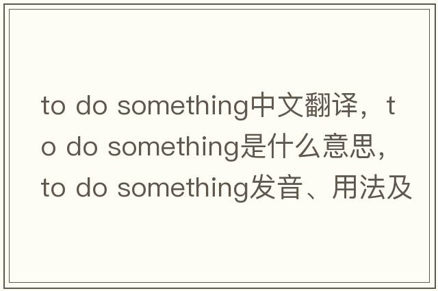 to do something中文翻譯，to do something是什么意思，to do something發(fā)音、用法及例句