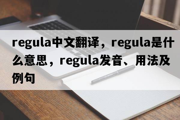 regula中文翻譯，regula是什么意思，regula發(fā)音、用法及例句