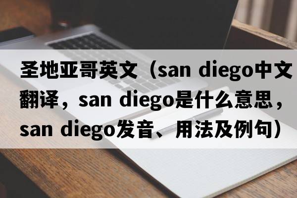 圣地亞哥英文（san diego中文翻譯，san diego是什么意思，san diego發(fā)音、用法及例句）