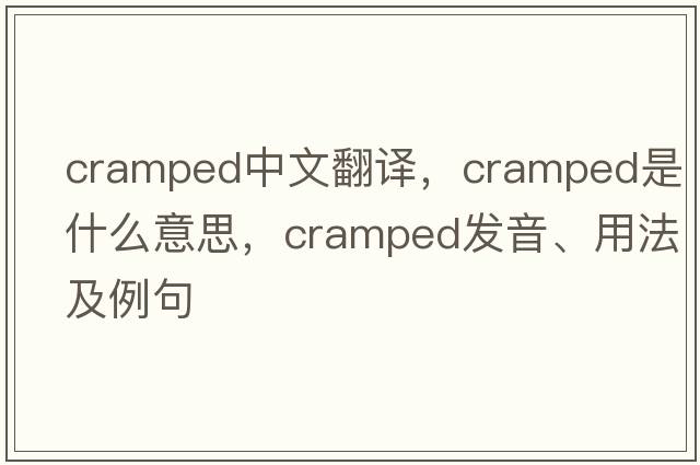 cramped中文翻譯，cramped是什么意思，cramped發(fā)音、用法及例句