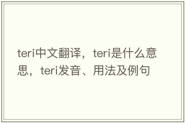 teri中文翻譯，teri是什么意思，teri發(fā)音、用法及例句
