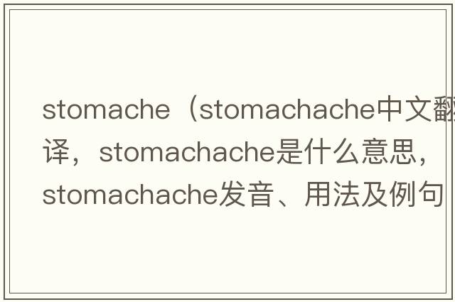 stomache（stomachache中文翻譯，stomachache是什么意思，stomachache發(fā)音、用法及例句）
