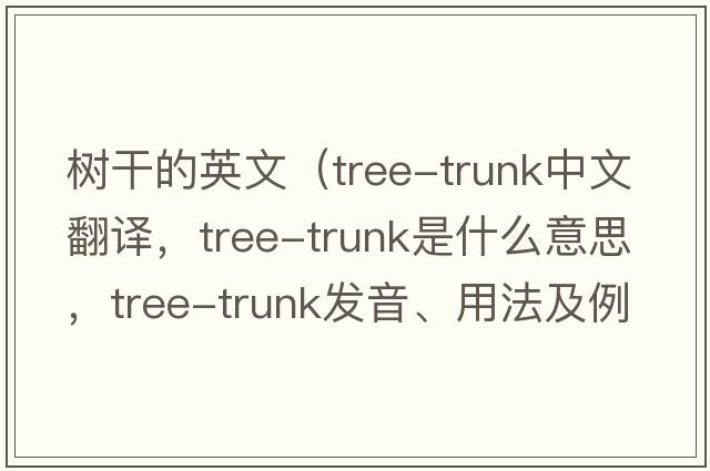 樹干的英文（tree-trunk中文翻譯，tree-trunk是什么意思，tree-trunk發(fā)音、用法及例句）