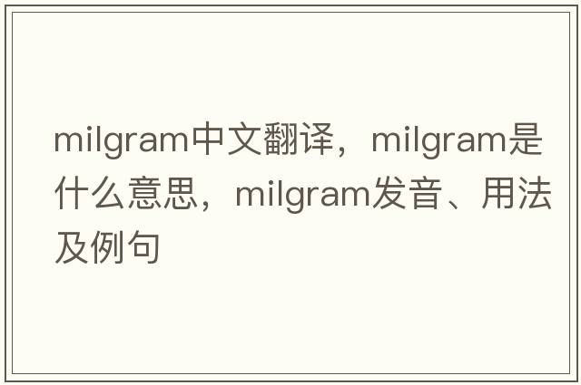 Milgram中文翻譯，Milgram是什么意思，Milgram發(fā)音、用法及例句