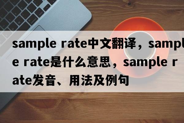 sample rate中文翻譯，sample rate是什么意思，sample rate發(fā)音、用法及例句