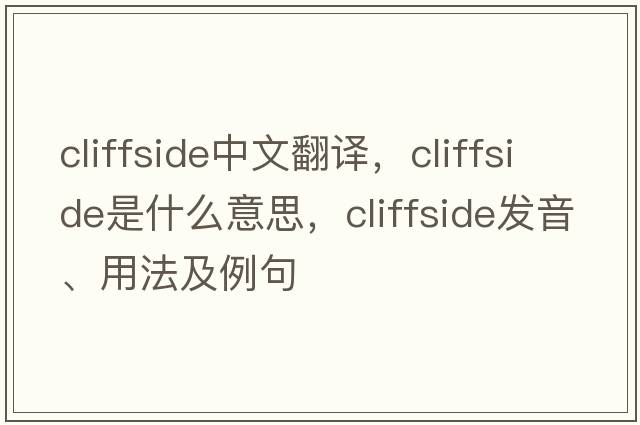 cliffside中文翻譯，cliffside是什么意思，cliffside發(fā)音、用法及例句