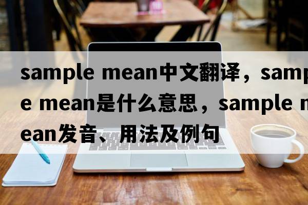 sample mean中文翻譯，sample mean是什么意思，sample mean發(fā)音、用法及例句