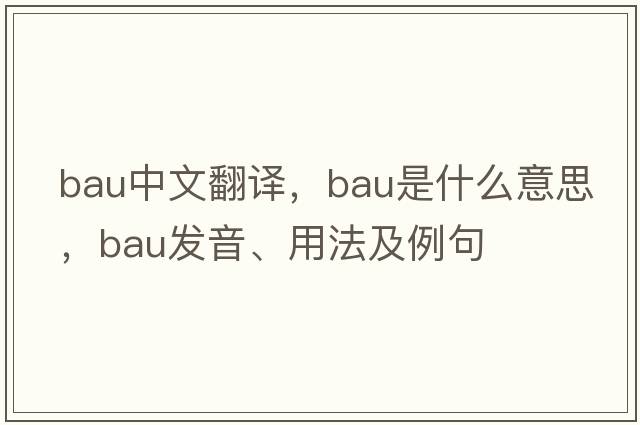 bau中文翻譯，bau是什么意思，bau發(fā)音、用法及例句