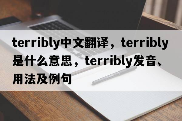 terribly中文翻譯，terribly是什么意思，terribly發(fā)音、用法及例句