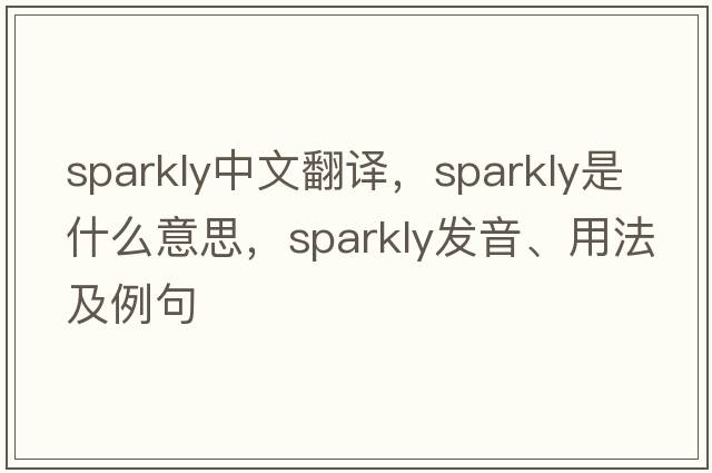 sparkly中文翻譯，sparkly是什么意思，sparkly發(fā)音、用法及例句