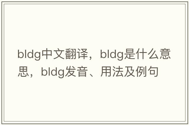 bldg中文翻譯，bldg是什么意思，bldg發(fā)音、用法及例句