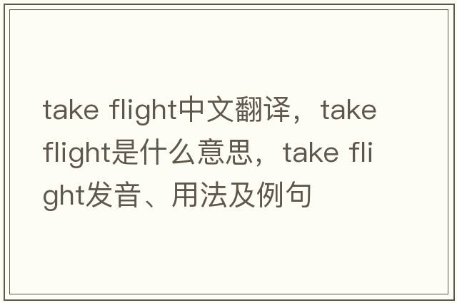 take flight中文翻譯，take flight是什么意思，take flight發(fā)音、用法及例句