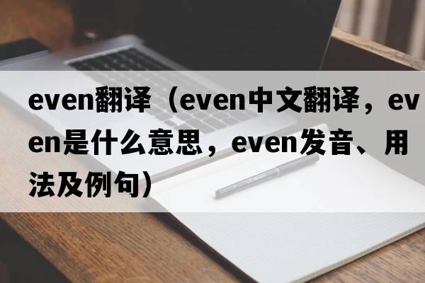 even翻譯（even中文翻譯，even是什么意思，even發(fā)音、用法及例句）