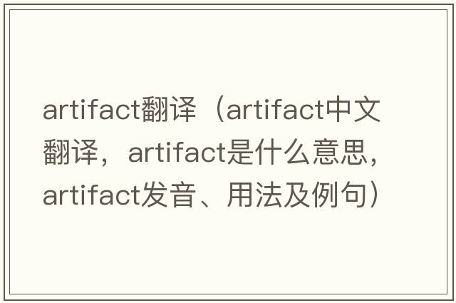 artifact翻譯（artifact中文翻譯，artifact是什么意思，artifact發(fā)音、用法及例句）