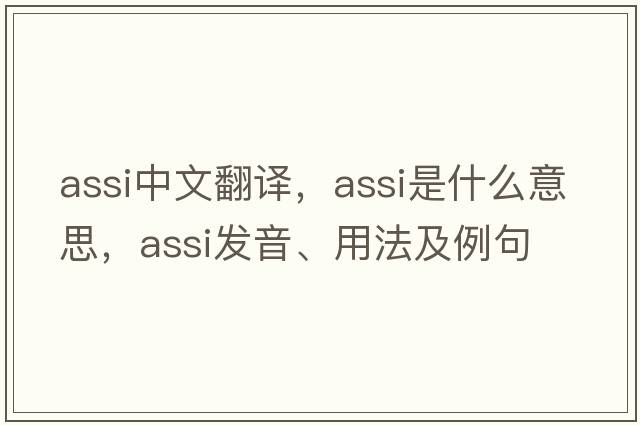 ASSI中文翻譯，ASSI是什么意思，ASSI發(fā)音、用法及例句