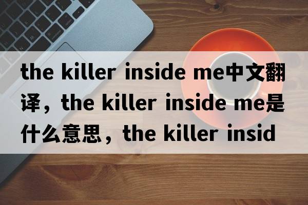 the killer inside me中文翻譯，the killer inside me是什么意思，the killer inside me發(fā)音、用法及例句