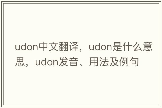 udon中文翻譯，udon是什么意思，udon發(fā)音、用法及例句