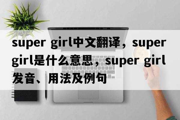 super girl中文翻譯，super girl是什么意思，super girl發(fā)音、用法及例句
