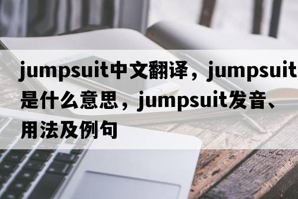 jumpsuit中文翻譯，jumpsuit是什么意思，jumpsuit發(fā)音、用法及例句