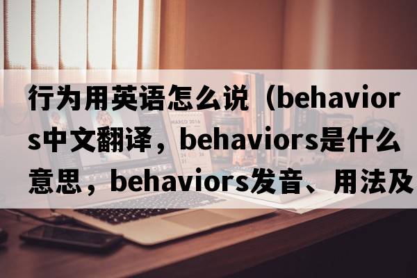 行為用英語怎么說（behaviors中文翻譯，behaviors是什么意思，behaviors發(fā)音、用法及例句）