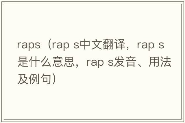 raps（rap s中文翻譯，rap s是什么意思，rap s發(fā)音、用法及例句）