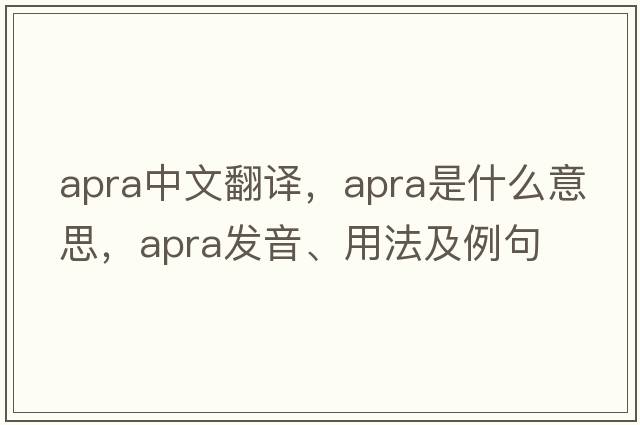 APRA中文翻譯，APRA是什么意思，APRA發(fā)音、用法及例句
